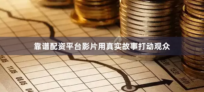 靠谱配资平台影片用真实故事打动观众