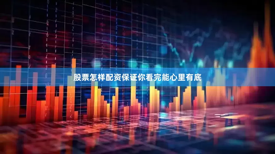 股票怎样配资保证你看完能心里有底