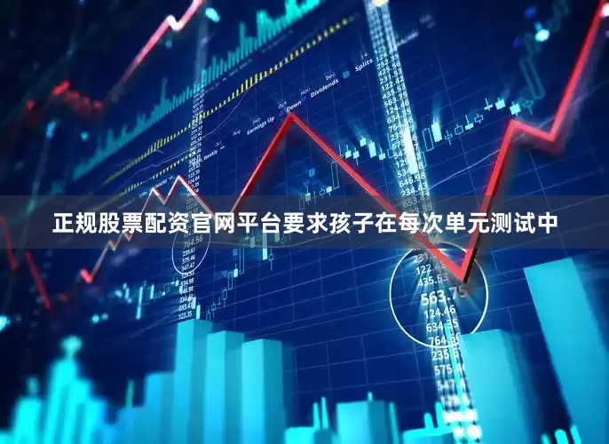 正规股票配资官网平台要求孩子在每次单元测试中