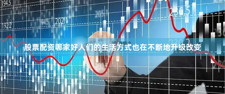 股票配资哪家好人们的生活方式也在不断地升级改变