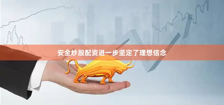 安全炒股配资进一步坚定了理想信念