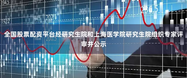 全国股票配资平台经研究生院和上海医学院研究生院组织专家评审并公示