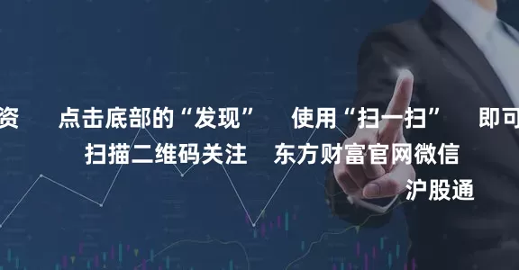 办理股票配资      点击底部的“发现”     使用“扫一扫”     即可将网页分享至朋友圈                            扫描二维码关注    东方财富官网微信                                                                        沪股通             深股通             