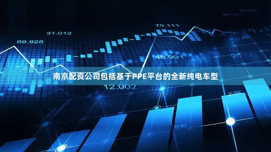 南京配资公司包括基于PPE平台的全新纯电车型