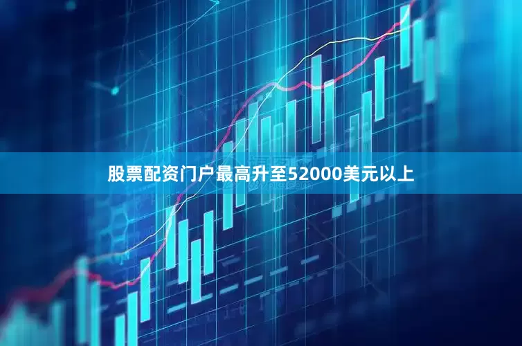 股票配资门户最高升至52000美元以上